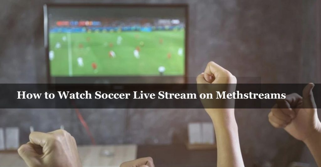 How to Watch Soccer Live Stream on Methstreams